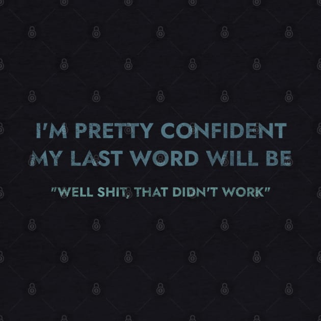 I Am Pretty Confident My Last Words by denkanysti